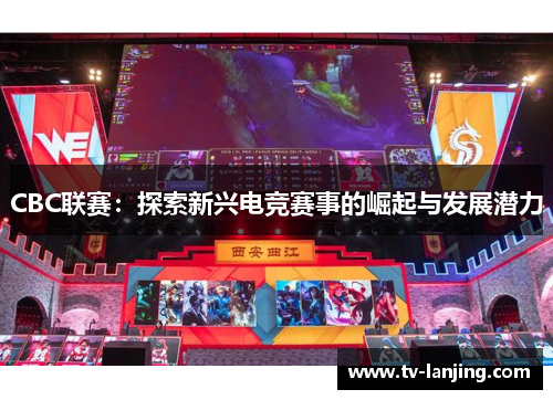 CBC联赛：探索新兴电竞赛事的崛起与发展潜力