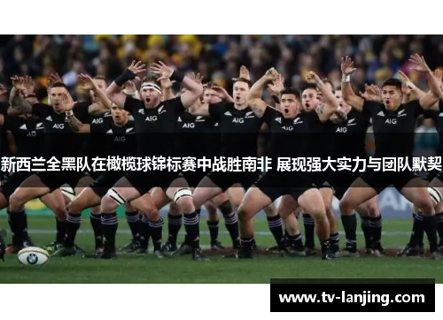 新西兰全黑队在橄榄球锦标赛中战胜南非 展现强大实力与团队默契