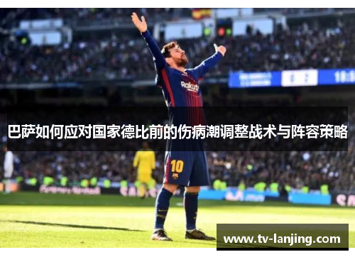 巴萨如何应对国家德比前的伤病潮调整战术与阵容策略