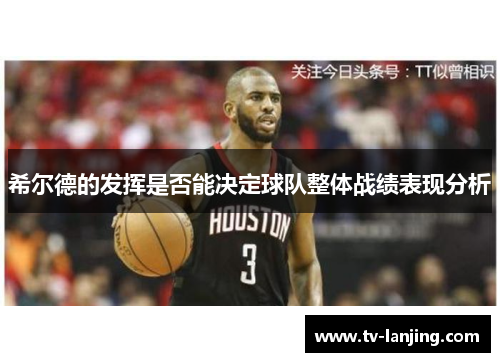 希尔德的发挥是否能决定球队整体战绩表现分析