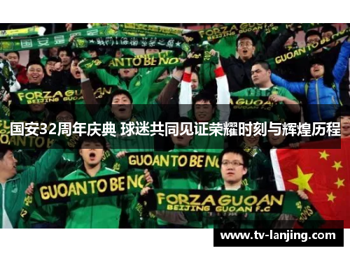 国安32周年庆典 球迷共同见证荣耀时刻与辉煌历程