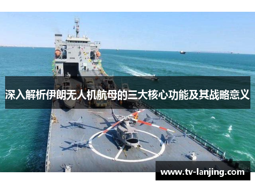深入解析伊朗无人机航母的三大核心功能及其战略意义