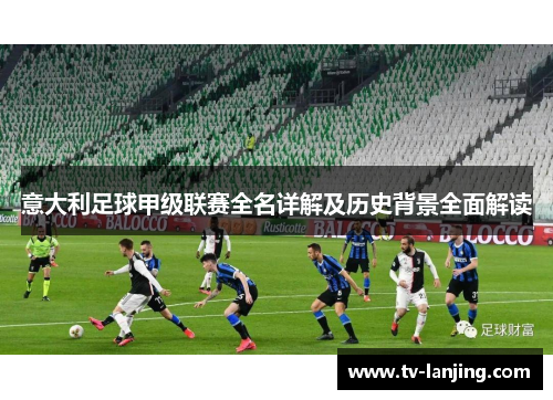 意大利足球甲级联赛全名详解及历史背景全面解读