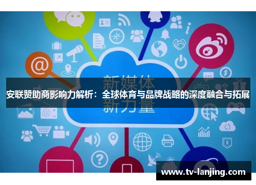 安联赞助商影响力解析:全球体育与品牌战略的深度融合与拓展 安联赞助商影响力解析:全球体育与品牌战略的深度融合与拓展